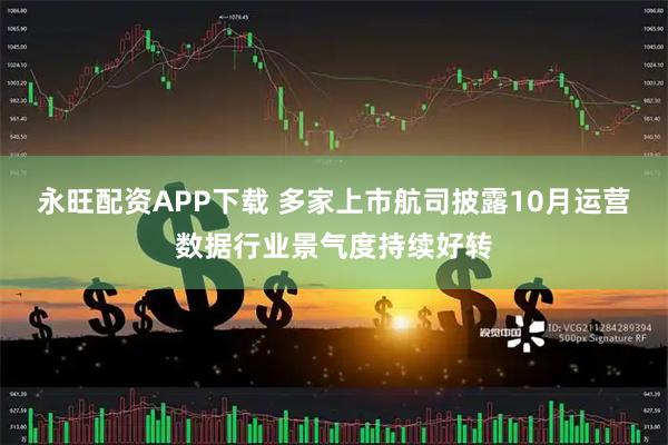 永旺配资APP下载 多家上市航司披露10月运营数据行业景气度持续好转