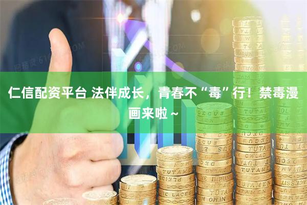 仁信配资平台 法伴成长，青春不“毒”行！禁毒漫画来啦～