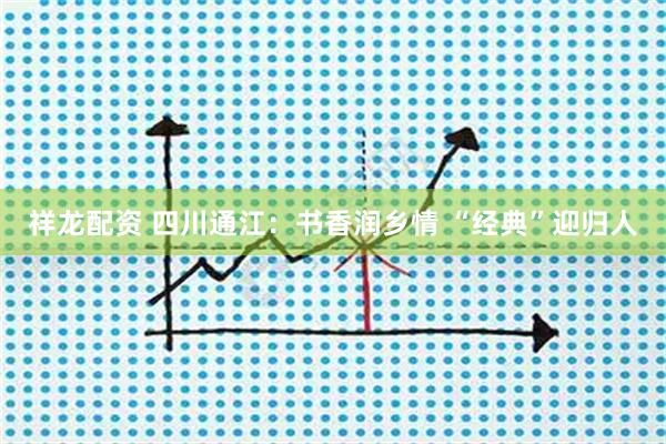 祥龙配资 四川通江：书香润乡情 “经典”迎归人